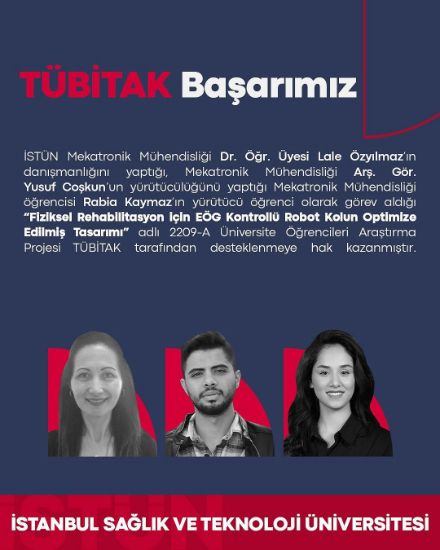‘’Fiziksel Rehabilitasyon için EMG Kontrollü Robot Kolun Optimize Edilmiş Tasarımı’’ adlı 2209-A Üniversite Öğrencileri Araştırma Projesi TÜBİTAK tarafından desteklenmeye hak kazanmıştır